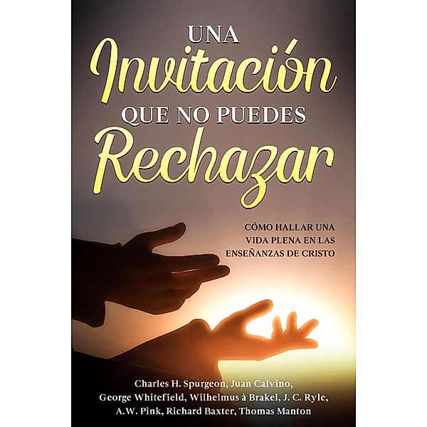 Una Invitación que no Puedes Rechazar, Richard Baxter, Thomas Manton, George Whitefield, Wilhelmus à Brakel, A. W. Pink, John C. Ryle, Charles H. Spurgeon, Juan Calvino