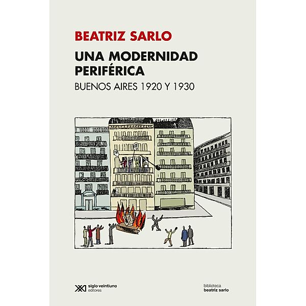 Una modernidad periférica: Buenos Aires 1920 y 1930 / Biblioteca Beatriz Sarlo, Beatriz Sarlo