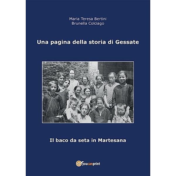 Una pagina della storia di Gessate - Il baco da seta in Martesana, Brunella Colciago, Maria Teresa Bertini