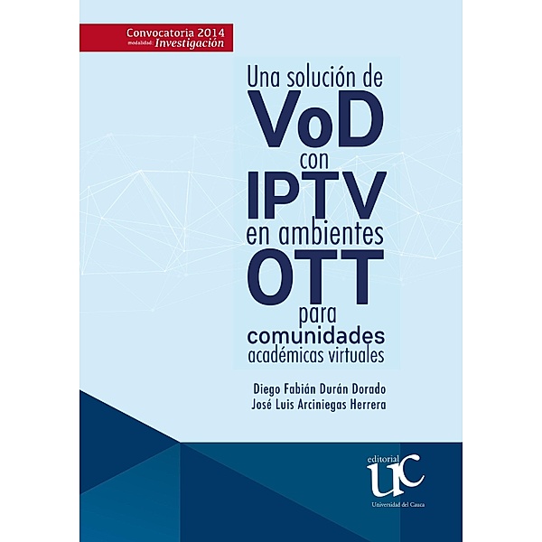 Una solución de VoD con IPTV en ambientes OTT para comunidades académicas virtuales, Diego Fabián Durán Dorado, Luis José Arciniegas Herrera
