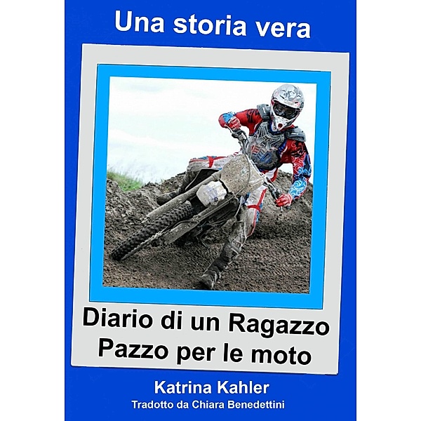 Una storia vera - Diario di un ragazzo pazzo per le moto, Katrina Kahler