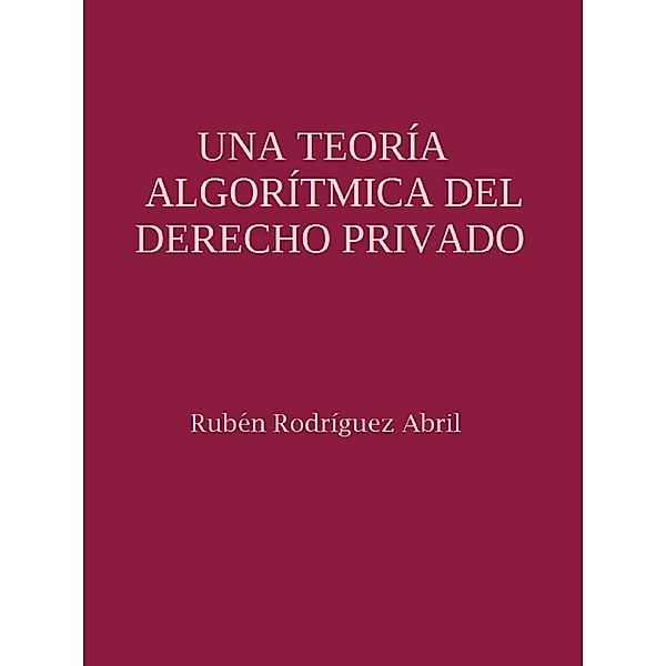 Una teoría algorítmica del Derecho Privado, Rubén Rodríguez Abril