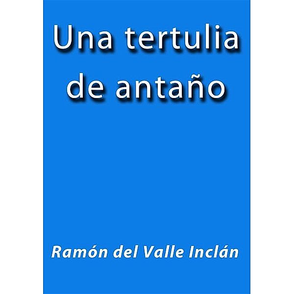 Una tertulia de antaño, Ramón del Valle Inclán