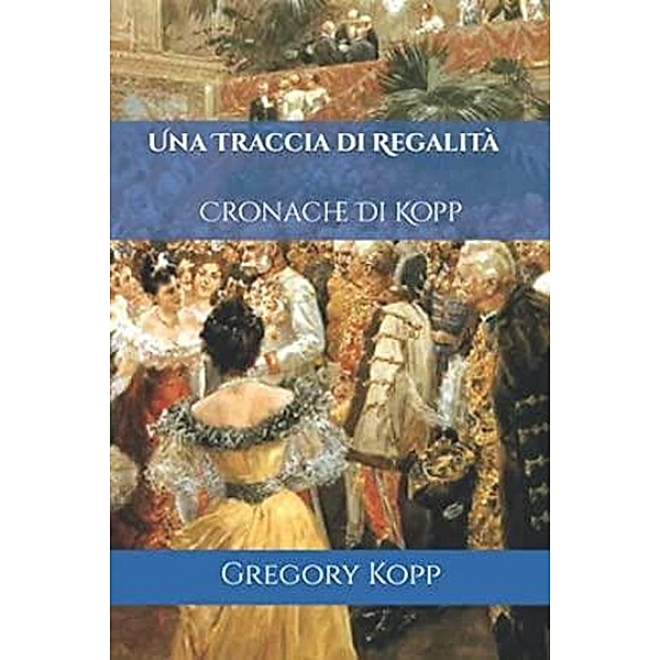 Una Traccia di Regalità (Cronache Di Kopp, #2) / Cronache Di Kopp, Gregory Kopp