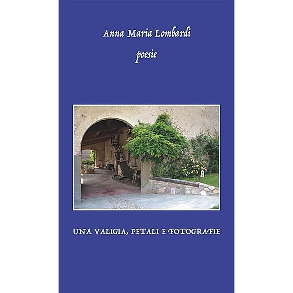 Una valigia, petali e fotografie, Anna Maria Lombardi