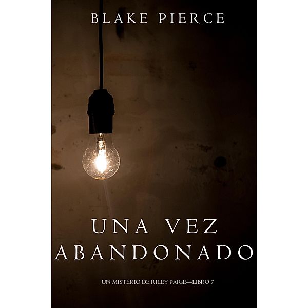 Una Vez Abandonado (Un Misterio de Riley Paige-Libro 7) / Un Misterio de Riley Paige Bd.7, Blake Pierce
