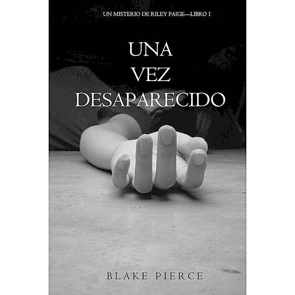 Una Vez Desaparecido (Un Misterio De Riley Paige-Libro 1) / Un Misterio De Riley Paige, Blake Pierce