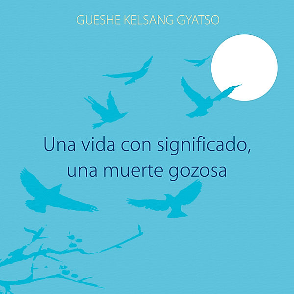 Una vida con significado, una muerte gozosa, Gueshe Kelsang Gyatso