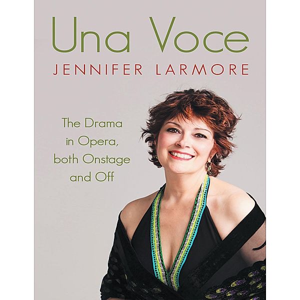 Una Voce: The Drama In Opera, Both Onstage and Off, Jennifer Larmore