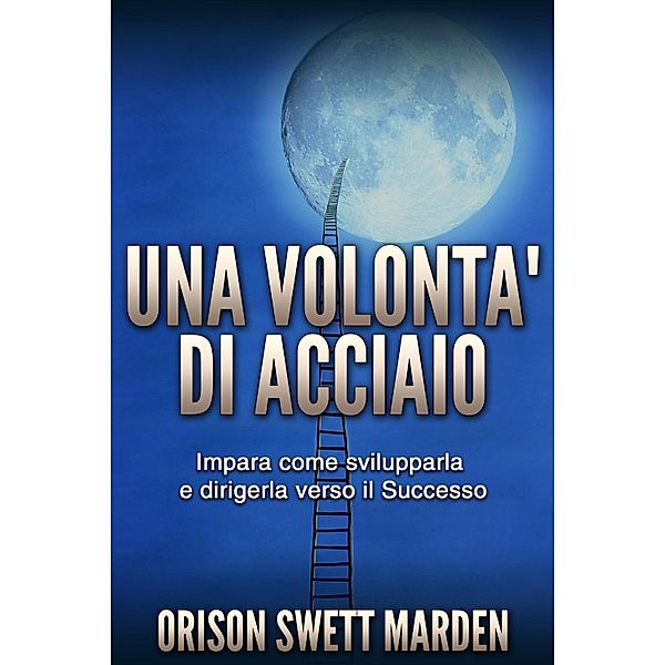 Una volontà di acciaio, Orison Swett Marden