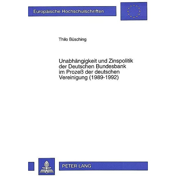 Unabhängigkeit und Zinspolitik der Deutschen Bundesbank im Prozeß der deutschen Vereinigung (1989-1992), Thilo Büsching