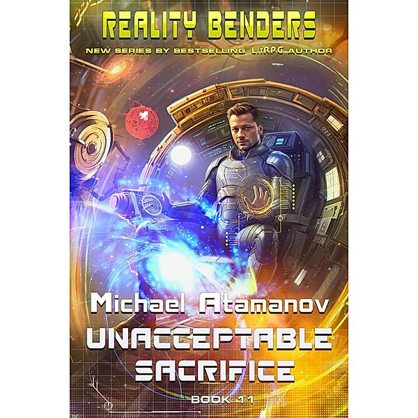 Unacceptable Sacrifice (Reality Benders Book #11): LitRPG Series / Reality Benders Bd.11, Michael Atamanov