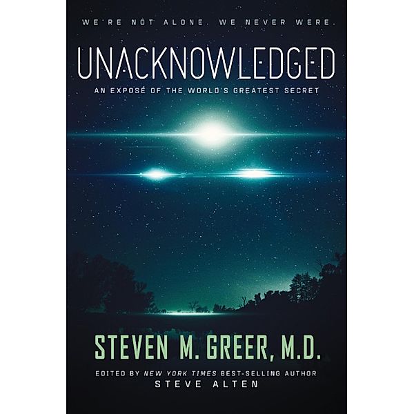 Unacknowledged: An Expose of the World's Greatest Secret, Steven Greer M.D.