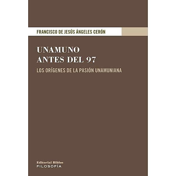 Unamuno antes del 97 / Filosofía, Francisco de Jesús Ángeles Cerón