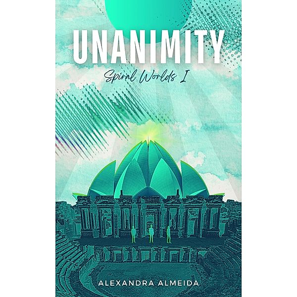 Unanimity (Spiral Worlds, #1) / Spiral Worlds, Alexandra Almeida