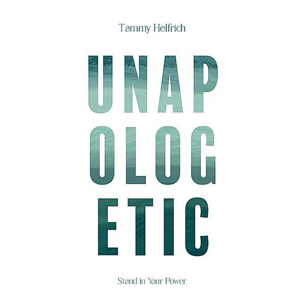 Unapologetic: Stand in Your Power, Tammy Helfrich