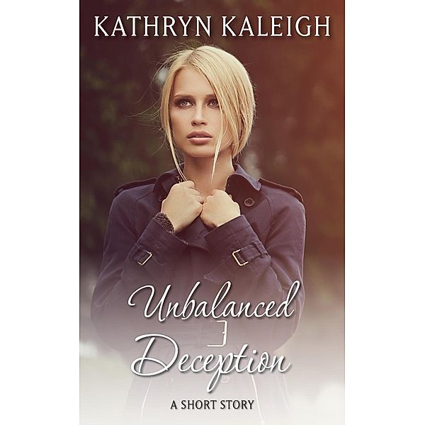 Unbalanced Deception: A Short Story, Kathryn Kaleigh
