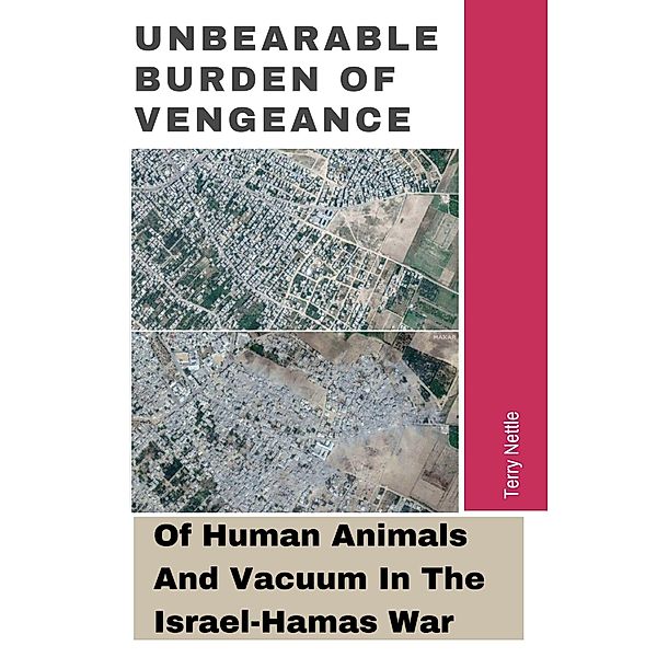 Unbearable Burden Of Vengeance: Of Human Animals And Vacuum In The Israel-Hamas War, Terry Nettle