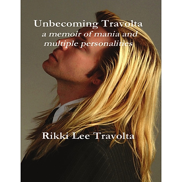 Unbecoming Travolta: A Memoir of Mania and Multiple Personalities, Rikki Lee Travolta
