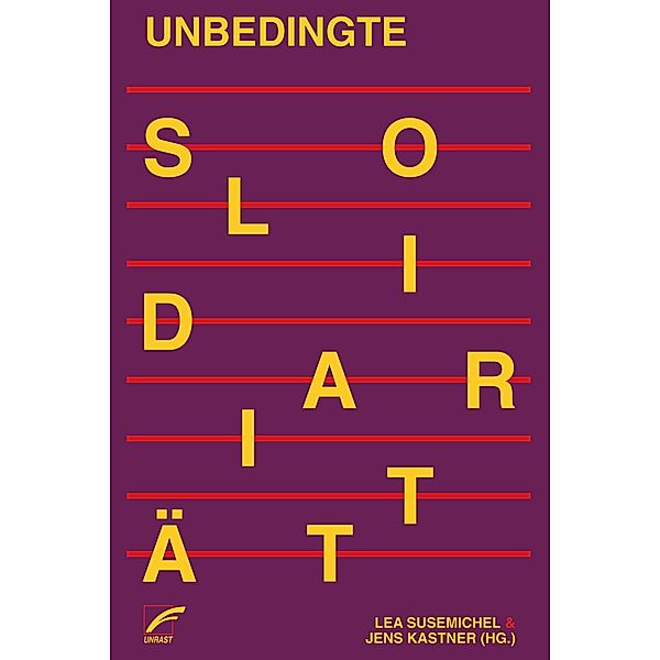 Unbedingte Solidarität, Sabine Hark, Rahel Jaeggi, Serhat Karakayali, Stefanie Kron, Stefania Maffeis, Monika Mokre, Cara Röhner, Alexandra Scheele, Silke Schneider, Silke van Dyk, Bini Adamczak, Brigitte Bargetz, Alexander Behr, Torsten Bewernitz, Paul Buckermann, Friederike Habermann, Jana Günther