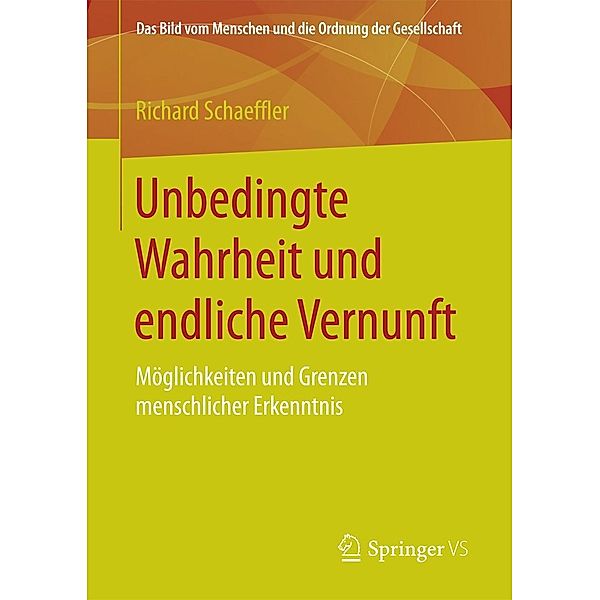 Unbedingte Wahrheit und endliche Vernunft / Das Bild vom Menschen und die Ordnung der Gesellschaft, Richard Schaeffler