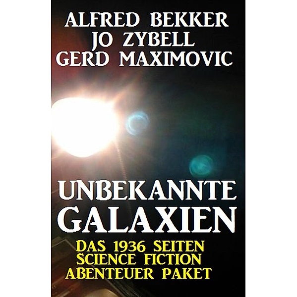 Unbekannte Galaxien - Das 1936 Seiten Science Fiction Abenteuer Paket, Alfred Bekker, Jo Zybell, Gerd Maximovic