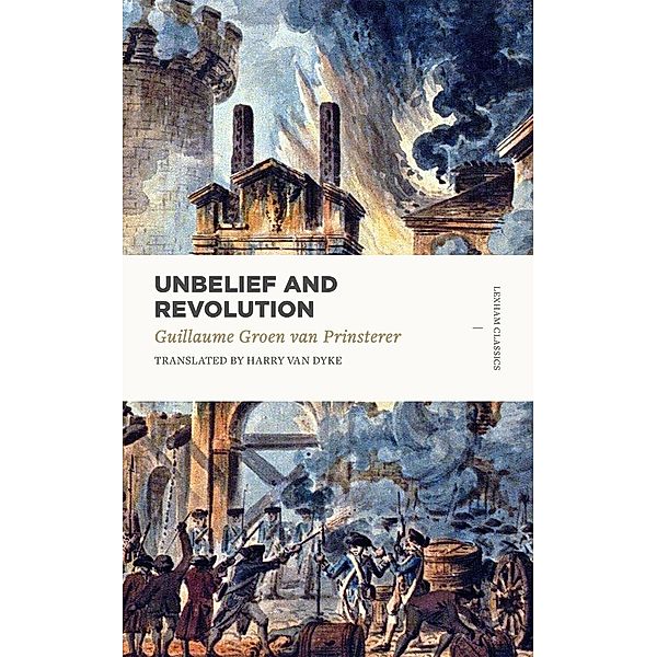 Unbelief and Revolution / Lexham Classics, Groen Van Prinsterer