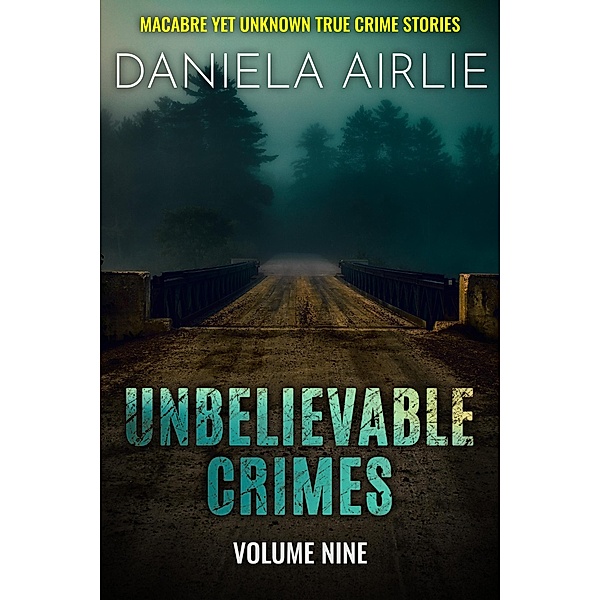 Unbelievable Crimes Volume Nine: Macabre Yet Unknown True Crime Stories / Unbelievable Crimes, Daniela Airlie
