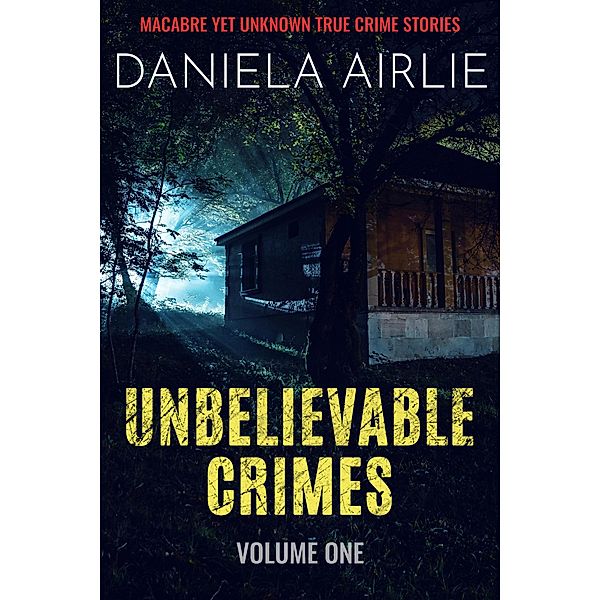Unbelievable Crimes Volume One: Macabre Yet Unknown True Crime Stories / Unbelievable Crimes, Daniela Airlie