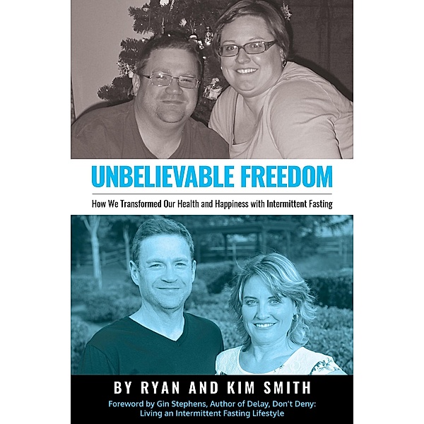 Unbelievable Freedom: How We Transformed Our Health and Happiness with Intermittent Fasting, Kim Smith, Ryan Smith