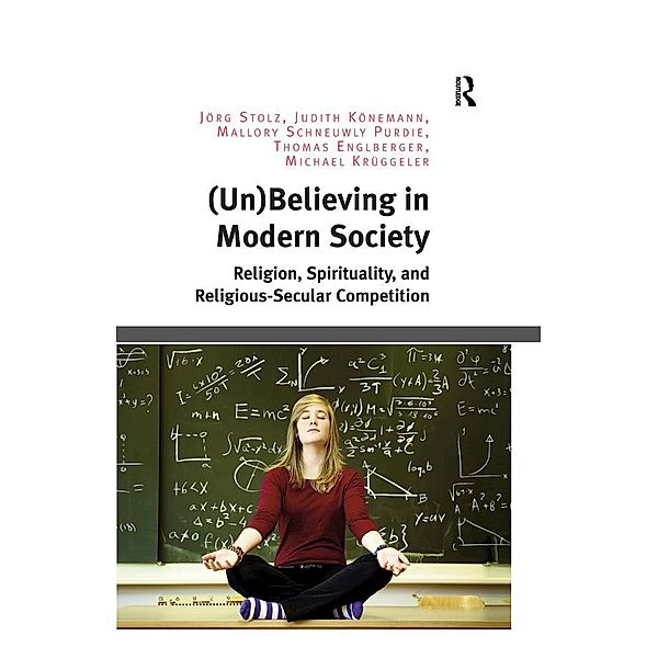 (Un)Believing in Modern Society, Jörg Stolz, Judith Könemann, Mallory Schneuwly Purdie, Thomas Englberger, Michael Krüggeler