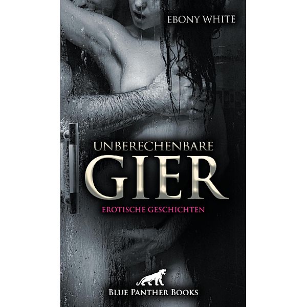 Unberechenbare Gier | Erotische Geschichten / Erotik Geschichten, Ebony White