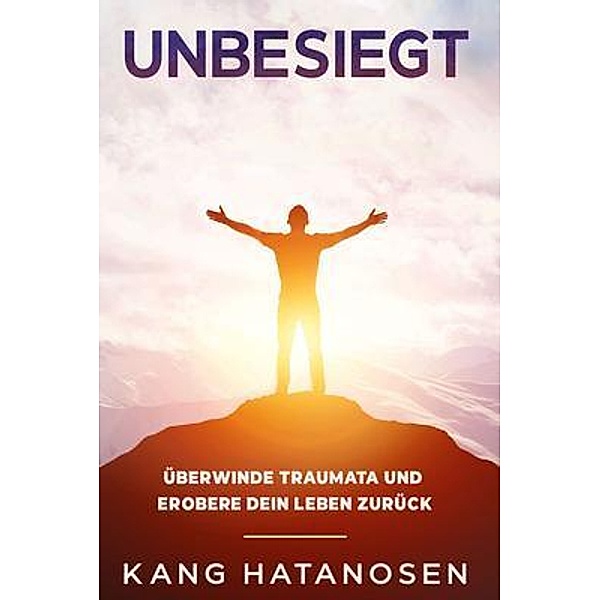 Unbesiegt / Kang Hatanosens Selbsthilfeserie Bd.1, Kang Hatanosen