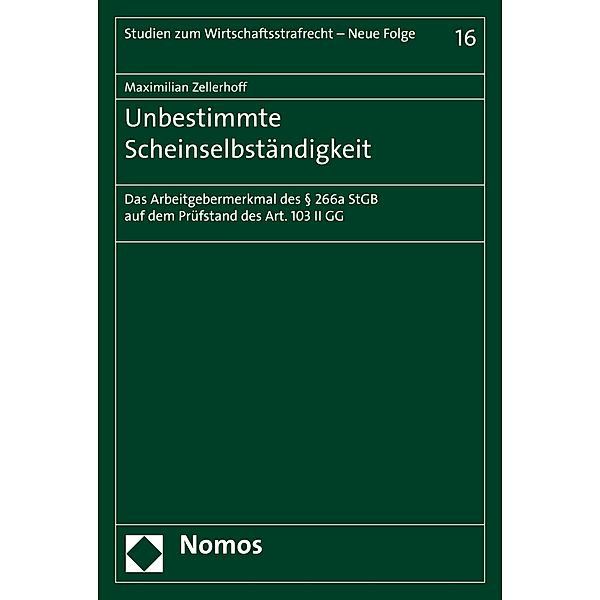 Unbestimmte Scheinselbständigkeit / Studien zum Wirtschaftsstrafrecht - Neue Folge Bd.16, Maximilian Zellerhoff