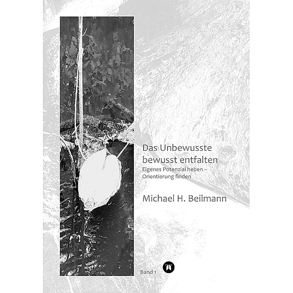 Unbewusstes bewusst entfalten, Michael H. Beilmann