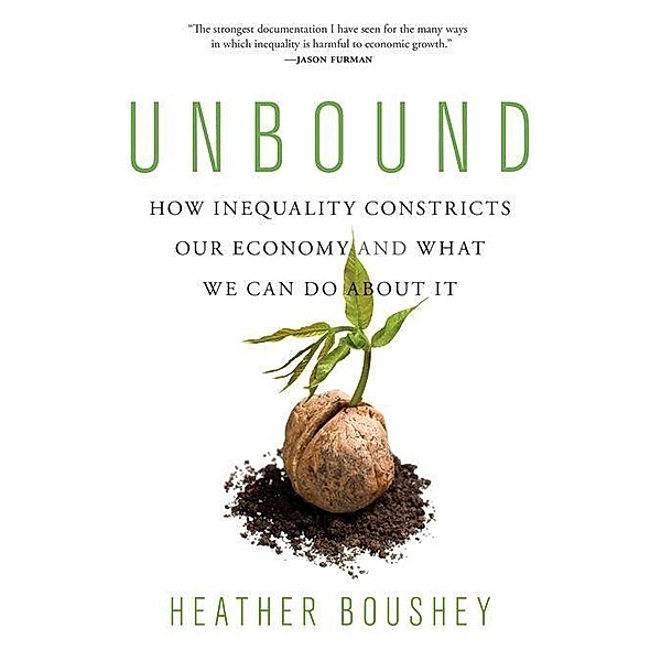 Unbound - How Inequality Constricts Our Economy and What We Can Do about It, Heather Boushey
