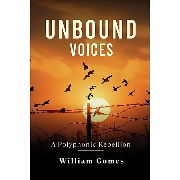Unbound Voices: A Polyphonic Rebellion, William Gomes