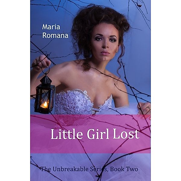 Unbreakable: Little Girl Lost, Book Two of The Unbreakable Series (Mystery Romance Suspense), Maria Romana