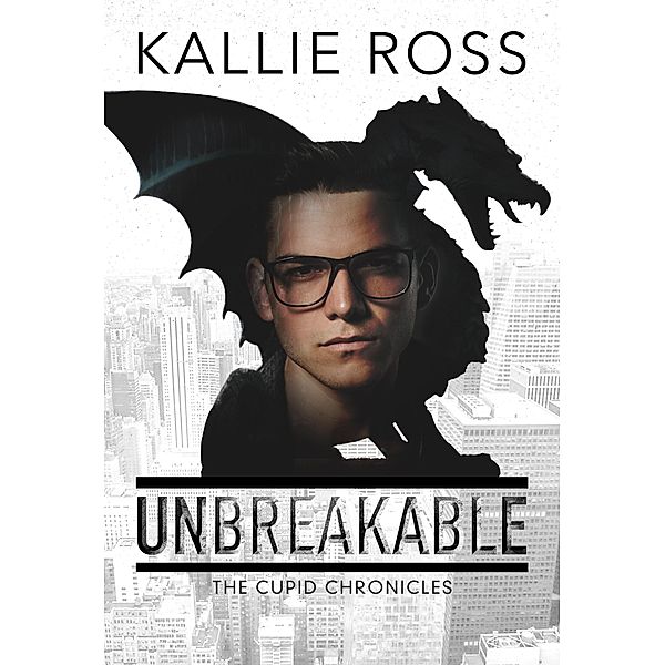 Unbreakable (The Cupid Chronicles, #1) / The Cupid Chronicles, Kallie Ross