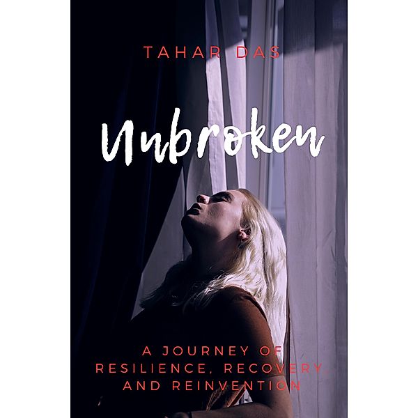 Unbroken: A Journey of Resilience, Recovery, and Reinvention, Tahar Das