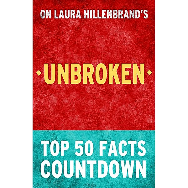 Unbroken by Laura Hillenbrand - Top 50 Facts Countdown, Top Facts