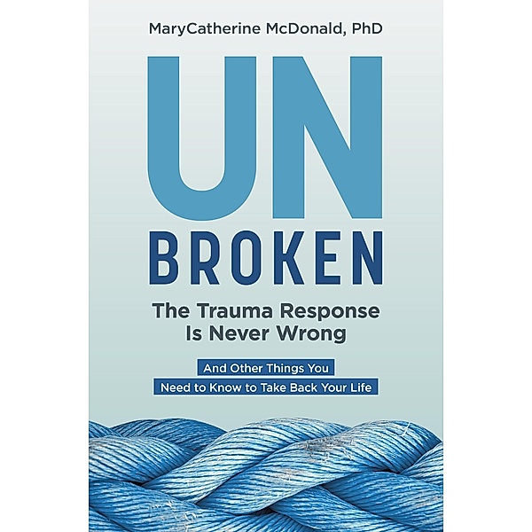 Unbroken: The Trauma Response Is Never Wrong, MaryCatherine McDonald