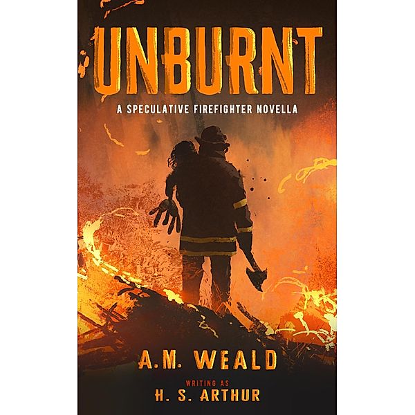 Unburnt: a speculative firefighter novella, A. M. Weald, H. S. Arthur