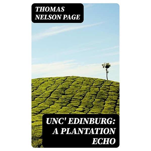 Unc' Edinburg: A Plantation Echo, Thomas Nelson Page