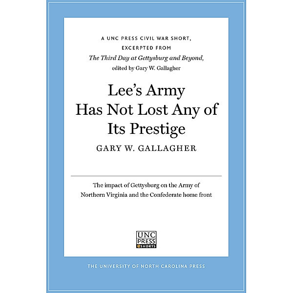 UNC Press E-Book Shorts: Lee’s Army Has Not Lost Any of Its Prestige, Gary W. Gallagher