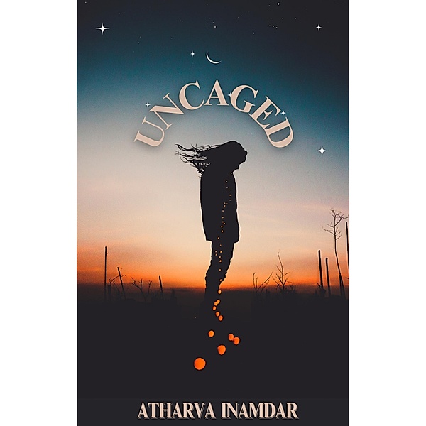 Uncaged (Chronicles of the Caged, #1) / Chronicles of the Caged, Atharva Inamdar