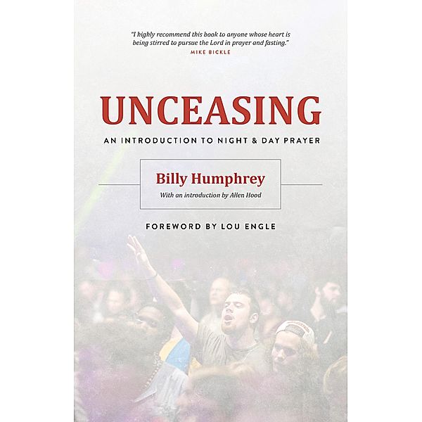 Unceasing: An Introduction to Night and Day Prayer / Forerunner Publishing, Billy Humphrey