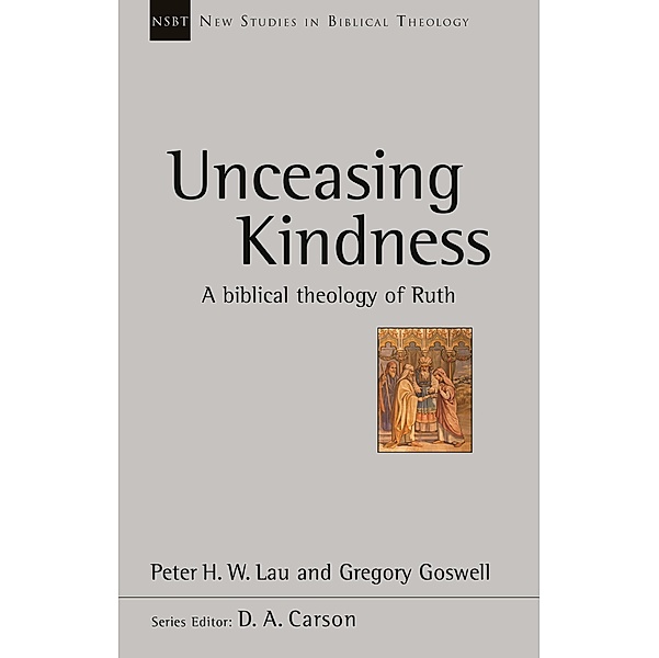 Unceasing Kindness / New Studies in Biblical Theology, Peter H. W. Lau, Gregory Goswell