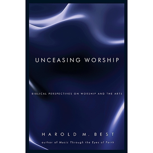 Unceasing Worship, Harold M. Best