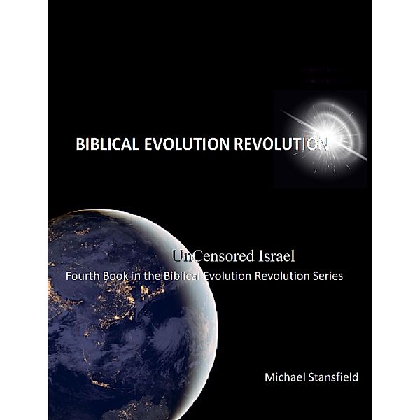 Uncensored Israel Fourth Book In the Biblical Evolution Revolution Series, Michael Stansfield
